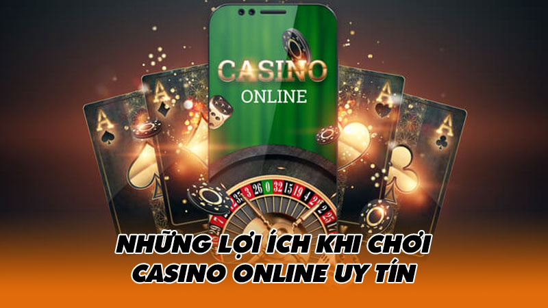 Những lợi ích khi chơi casino online uy tín